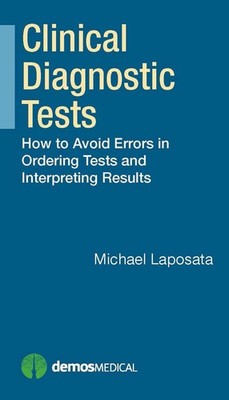Clinical Diagnostic Tests: How to Avoid Errors in Ordering Tests and Interpretin