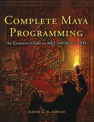 Complete Maya Programming : An Extensive Guide to MEL and C++ API