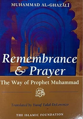 Remembrance and Prayer: The Way of Prophet Muhammad - Muhammad Al-Ghazali