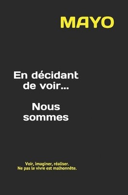 En dcidant de voir... Nous sommes: Voir, imaginer, r?aliser. Ne pas le vivre est