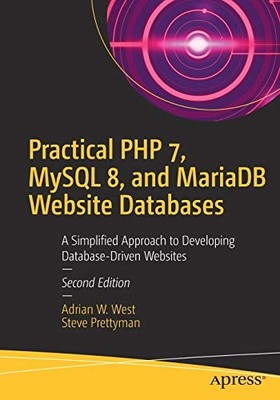 PRACTICAL PHP 7, MYSQL 8, AND MARIADB WEBSITE DATABASES: A By Adrian W. VG