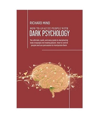 How to Analyze People with Dark Psychology: The ultimate, quick, and easy guide 