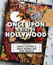 Once Upon a Rind in Hollywood: 50 Movie-Themed Cheese Platters and Snack Boards