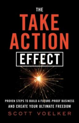 Take Action Effect : Proven Steps to Build a Future-Proof Business & Create ...