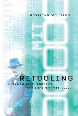 Retooling: A Historian Confronts Technological Change by Rosalind Williams (Engl