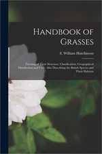 Handbook of Grasses: Treating of Their Structure, Classification, Geographical D