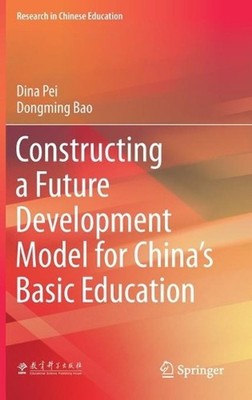Constructing a Future Development Model for Chinas Basic Education by Dina Pei (