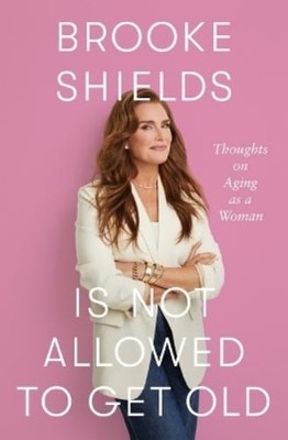 Brooke Shields Brooke Shields Is Not Allowed to Get Old (Hardback) (UK IMPORT)