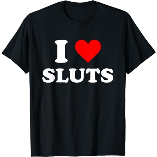 I Love Sluts Funny T-Shirt - Picture 1 of 3