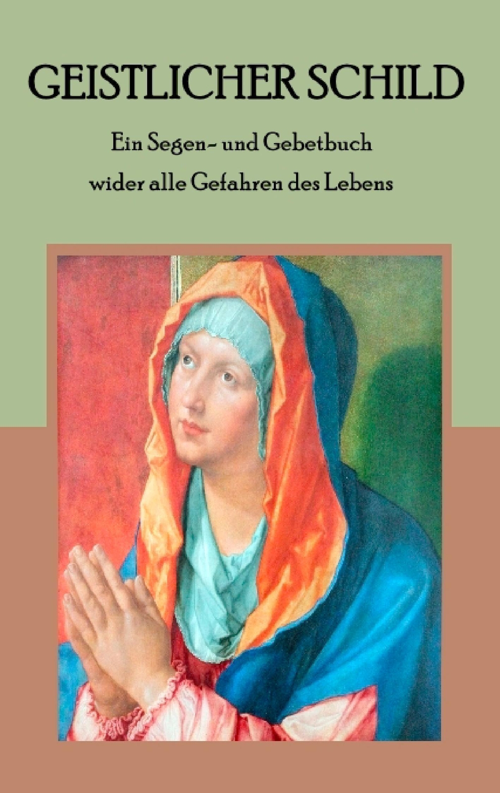 Geistlicher Schild - Ein Segen- Und Gebetbuch Wider Alle Gefahren Des