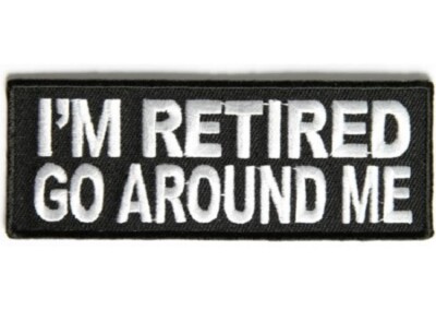 I'M RETIRED GO AROUND ME EMBROIDERED 1 1/2 X 4 BIKER PATCH