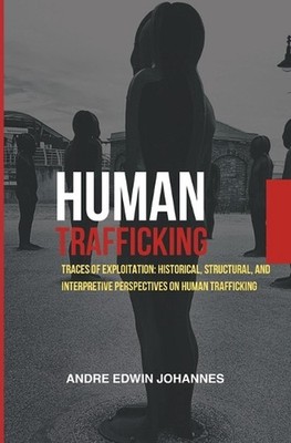 Human Trafficking: Traces of Exploitation: Historical, Structural, and Interpret