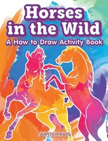 Horses In The Wild | A How To Draw Activity Book | Jupiter Kids | Taschenbuch