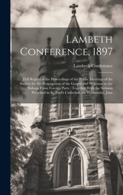 Lambeth Conference, 1897: Full Report of the Proceedings of the Public