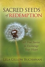 Sacred Seeds of Redemption: 40 True Stories to Encourage Your Heart by Lela Gill