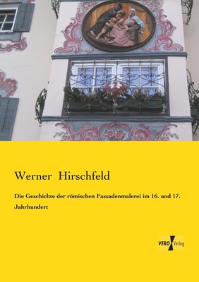 Die Geschichte der römischen Fassadenmalerei im 16. und 17. Jahrhundert Werner H