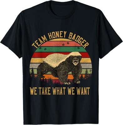 NEW LIMITED Honey Badger, We Take What We Want Design Gift T-Shirt Size S-5XL