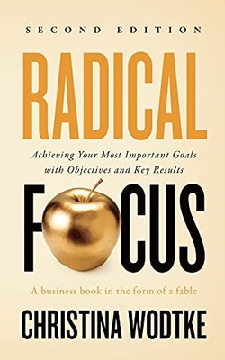 Wodtke - adical Focus SECOND EDITION  Achieving You Goals with Objecti - X555z