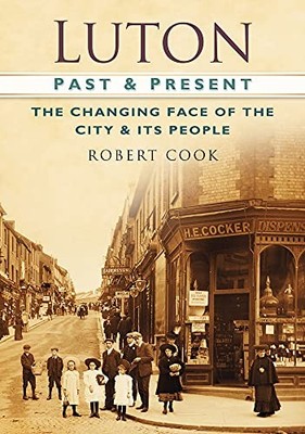 Luton Past and Present: The Changing Face of th, Cook..