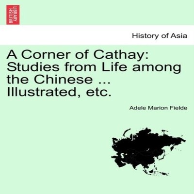 A Corner of Cathay Studies from Life among the Chinese ... Illust