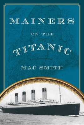 Mainers on the Titanic, Paperback by Smith, Mac, Brand New, Free shipping in ...
