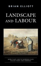 Landscape and Labour: Work, Place, and the Working Class in Eliot, Hardy, and La