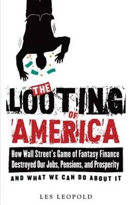The Looting of America: How Wall Streets Game of Fantasy Finance De - VERY GOOD
