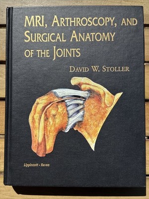 MRI, Arthroscopy, and Surgical Anatomy of the Joints by David W. Stoller