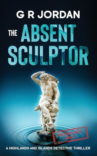 The Absent Sculptor: A Highlands and Islands Detective... - Jordan, G R