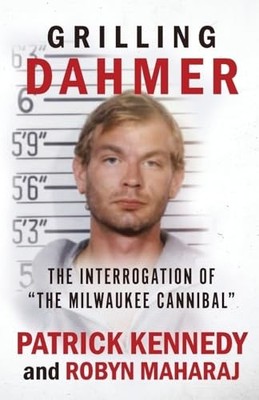 GRILLING DAHMER: The Interrogation O..., Maharaj, Robyn