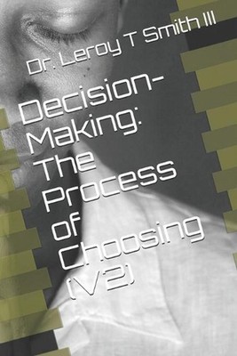 Decision-Making: The Process of Choosing (V2) by Leroy T. Smith, III (English) P