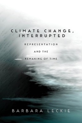Climate Change, Interrupted: Representation and the Remaking of Time by Barbara