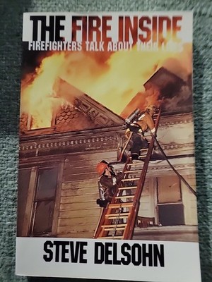 Fire Inside : Firefighters Talk about Their Lives by Steve Delsohn (1996)