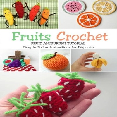 Fruits Crochet Fruit Amigurumi Tutorial - Easy to Follow Instruct