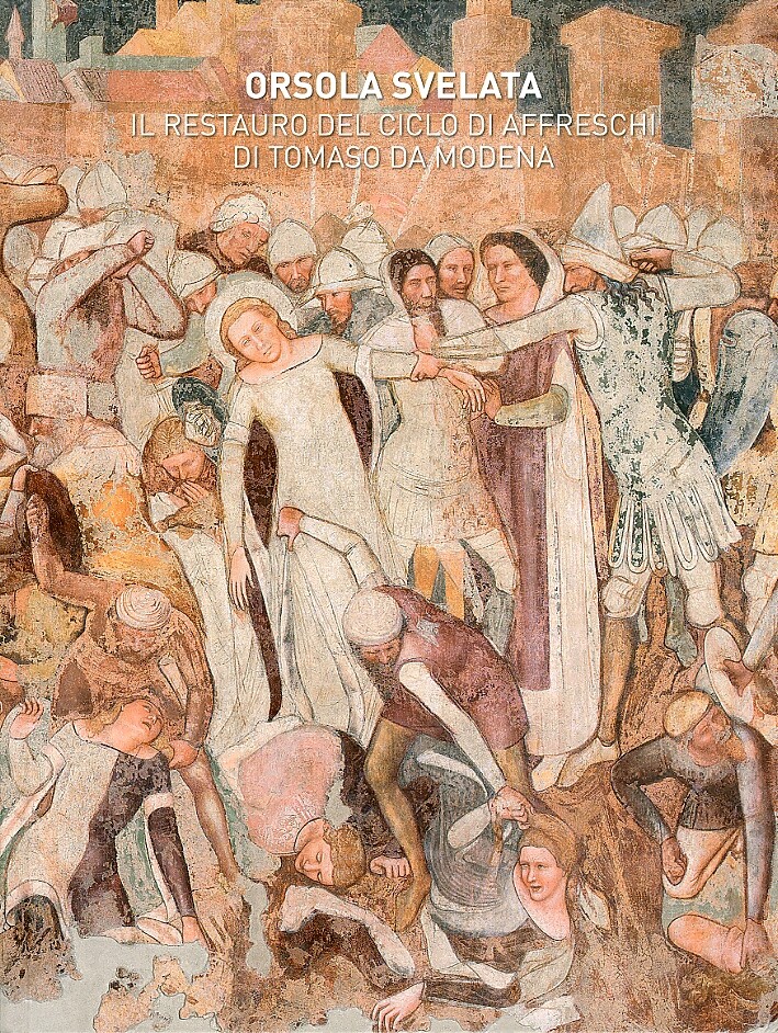Orsola Svelata. Il Restauro del Ciclo di Affreschi di Tomaso da Modena