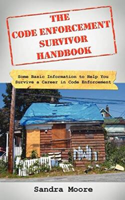 The Code Enforcement Survivor Handbook: Some Basic Information to Help You Su-,