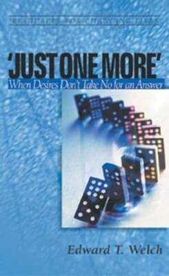 Just One More: When Desires Don't Take No for an Answer by Edward T Welch: Used