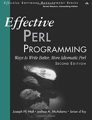 EFFECTIVE PERL PROGRAMMING: WAYS TO WRITE BETTER, MORE By Joseph Hall & Joshua
