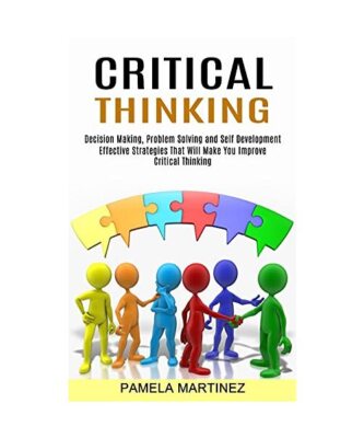 Critical Thinking: Decision Making, Problem Solving and Self Development (Effect