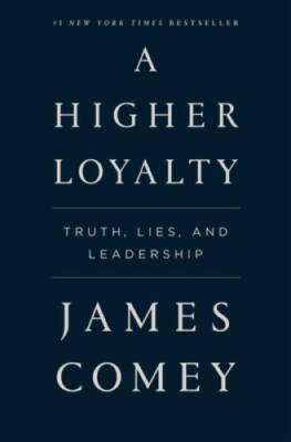 A Higher Loyalty: Truth, Lies, and Leadership - Hardcover By Comey, James - GOOD