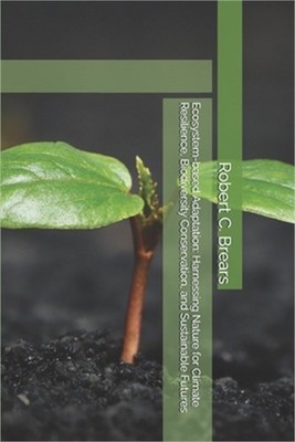 Ecosystem-based Adaptation: Harnessing Nature for Climate Resilience, Biodiversi
