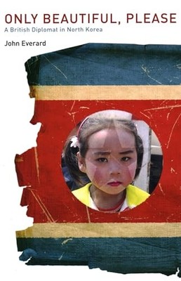 Only Beautiful, Please: A British Diplomat in North Korea by John Everard NEW