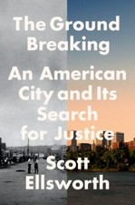 The Ground Breaking: An American City and Its Search for Justice; Ellsworth, Sco