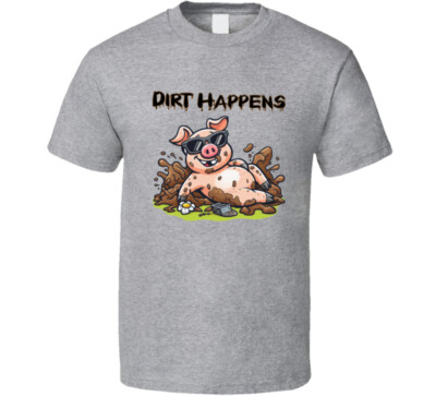 Dirt Happens Mud Life Joy Messy Dirty Cartoon Pig Pen Funny T Shirt