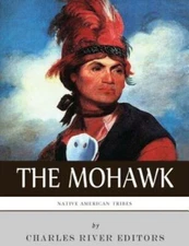 Native American Tribes: The History And Culture Of The Mohawk