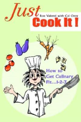 Just Cook It!: How To Get Culinary Fit   1-2-3