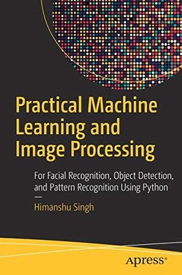 PRACTICAL MACHINE LEARNING AND IMAGE PROCESSING: FOR By Himanshu Singh **Mint**