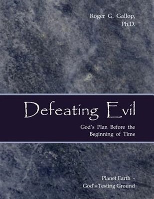 Defeating Evil - God's Plan Before the Beginning of Time by Gallop, Roger G.,...