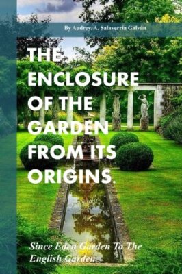 The Enclosure Of The Garden From Its Origins.: Since Eden Garden To The  Land-,