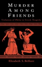 Murder among Friends : Violation of Philia in Greek Tragedy Hardc